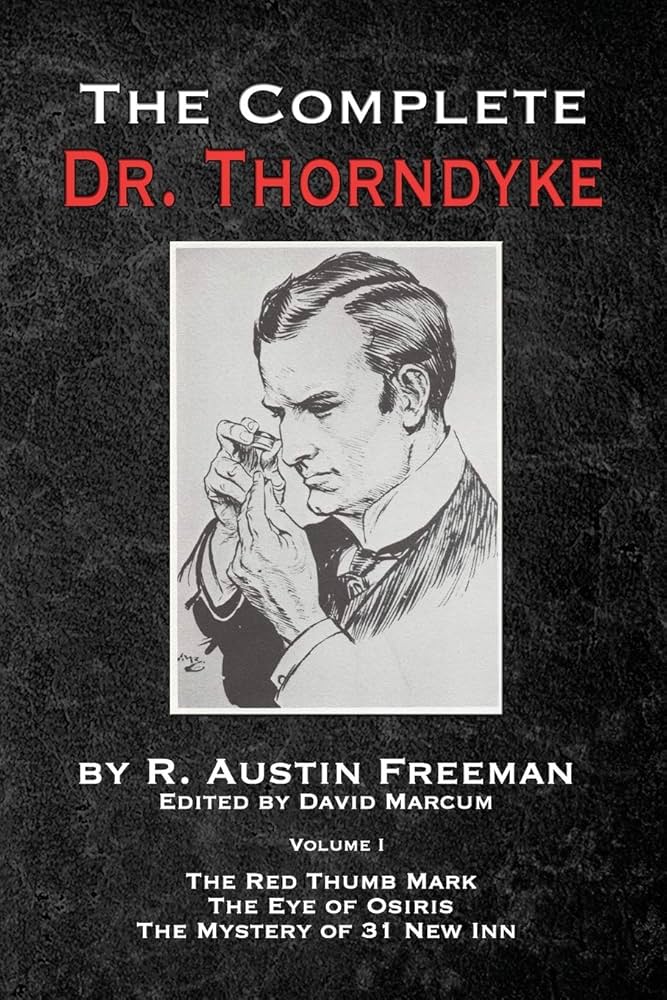 The Complete Dr. Thorndyke - Volume 1: The Red Thumb Mark, The Eye of Osiris and The Mystery of 31 New Inn - Paperback