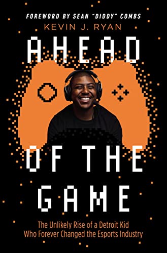 Ahead of the Game: The Unlikely Rise of a Detroit Kid Who Forever Changed the Esports Industry - Hardcover
