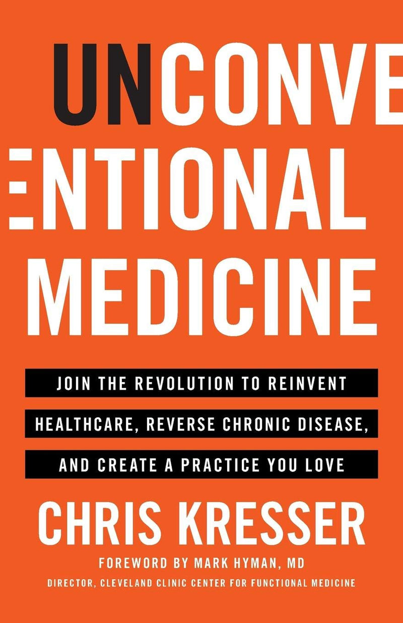 Unconventional Medicine: Join the Revolution to Reinvent Healthcare, Reverse Chronic Disease, and Create a Practice You Love - Paperback