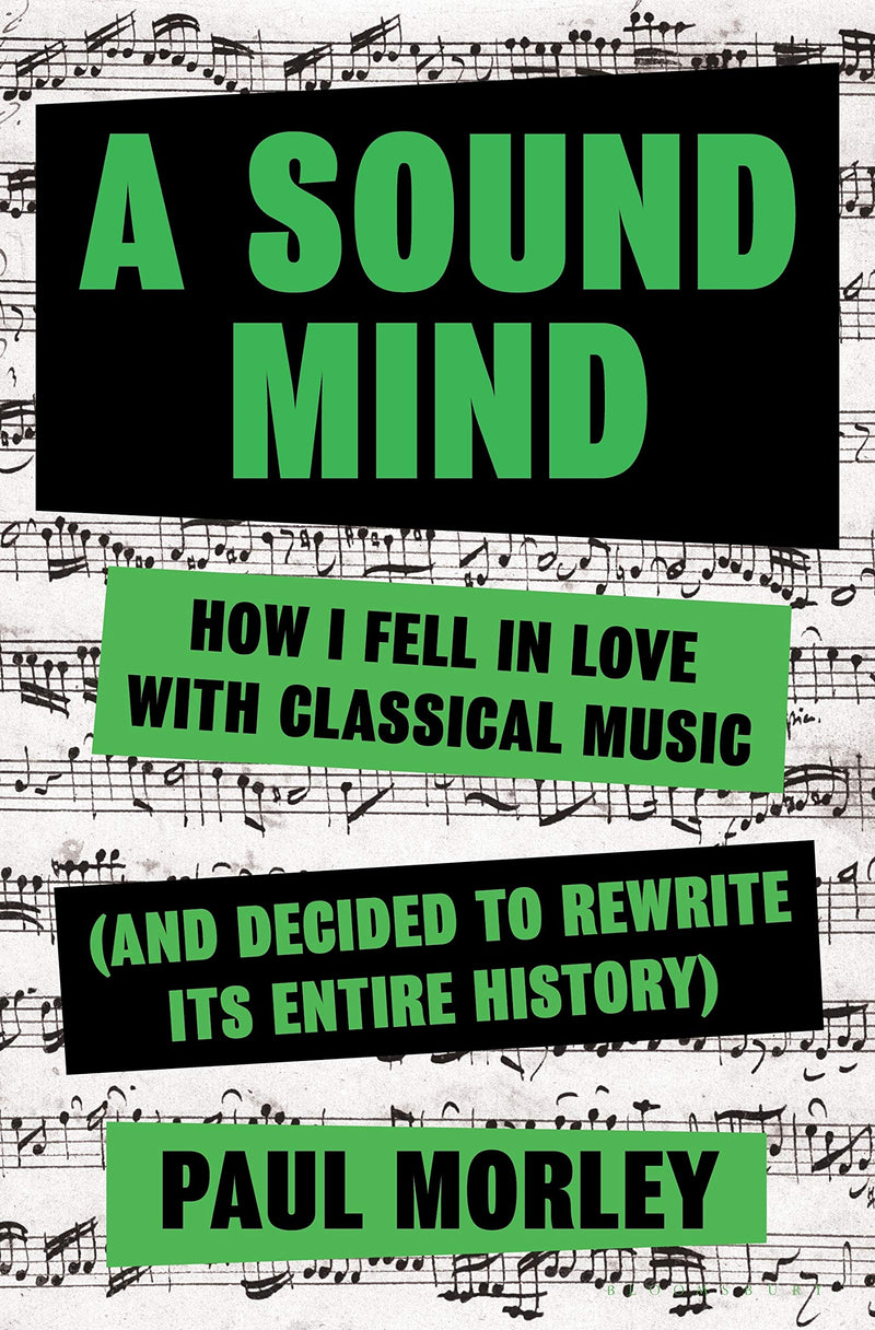 A Sound Mind: How I Fell in Love With Classical Music (and Decided to Rewrite its Entire History) - Hardcover