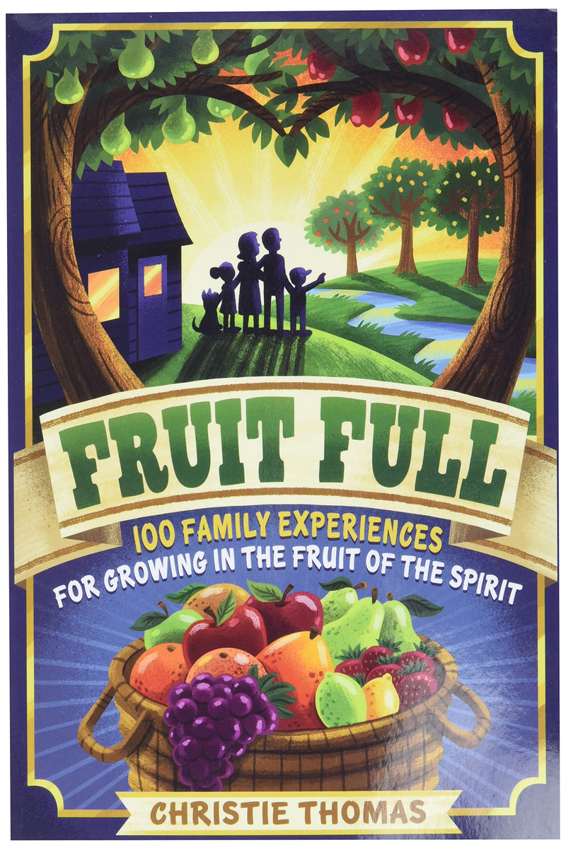 Fruit Full: 100 Family Experiences for Growingin the Fruit of the Spirit - Paperback