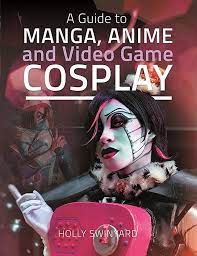 A guide to Manga, Anime, and Video Game Cosplay - Hard Cover